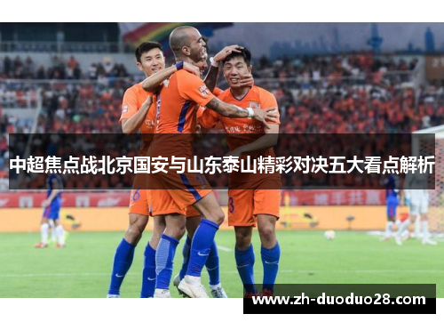 中超焦点战北京国安与山东泰山精彩对决五大看点解析