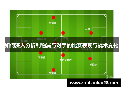 如何深入分析利物浦与对手的比赛表现与战术变化 如何深入分析利物浦与对手的比赛表现与战术变化