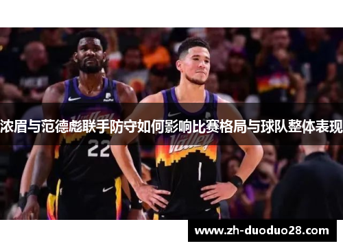 浓眉与范德彪联手防守如何影响比赛格局与球队整体表现