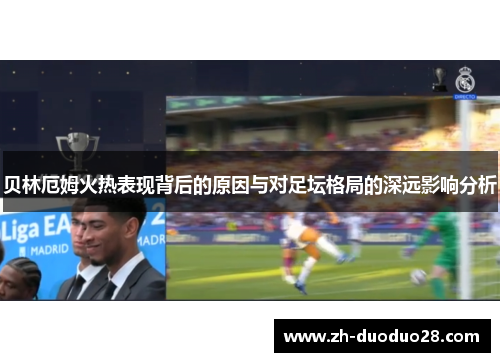 贝林厄姆火热表现背后的原因与对足坛格局的深远影响分析