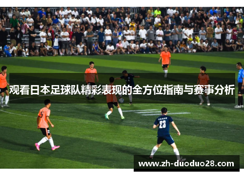 观看日本足球队精彩表现的全方位指南与赛事分析 观看日本足球队精彩表现的全方位指南与赛事分析