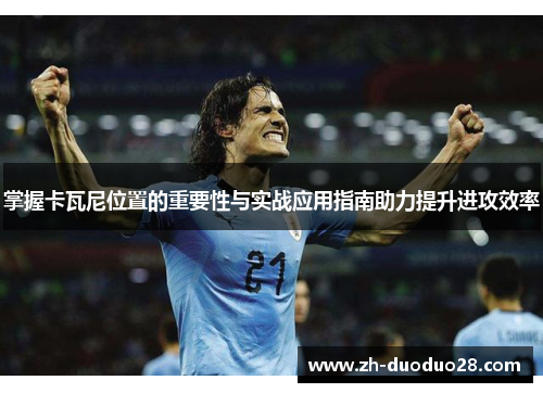 掌握卡瓦尼位置的重要性与实战应用指南助力提升进攻效率