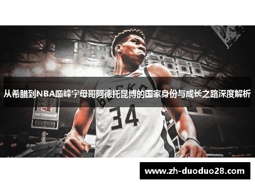 从希腊到NBA巅峰字母哥阿德托昆博的国家身份与成长之路深度解析