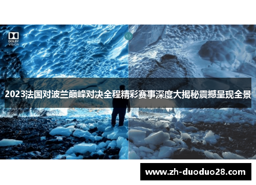 2023法国对波兰巅峰对决全程精彩赛事深度大揭秘震撼呈现全景