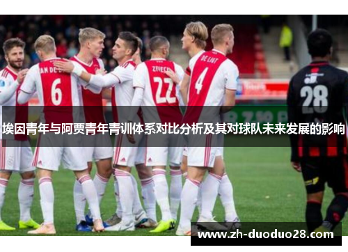 埃因青年与阿贾青年青训体系对比分析及其对球队未来发展的影响