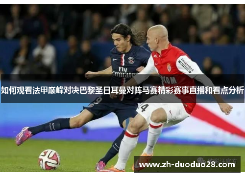 如何观看法甲巅峰对决巴黎圣日耳曼对阵马赛精彩赛事直播和看点分析