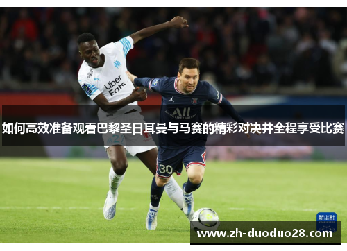 如何高效准备观看巴黎圣日耳曼与马赛的精彩对决并全程享受比赛 如何高效准备观看巴黎圣日耳曼与马赛的精彩对决并全程享受比赛