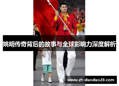 姚明传奇背后的故事与全球影响力深度解析