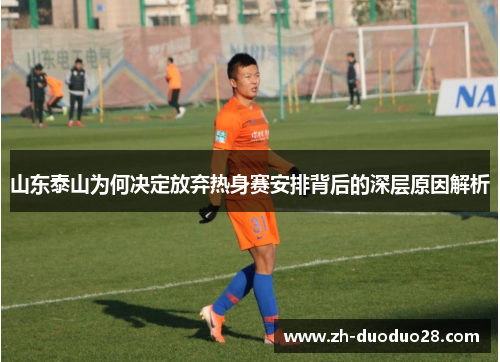 山东泰山为何决定放弃热身赛安排背后的深层原因解析