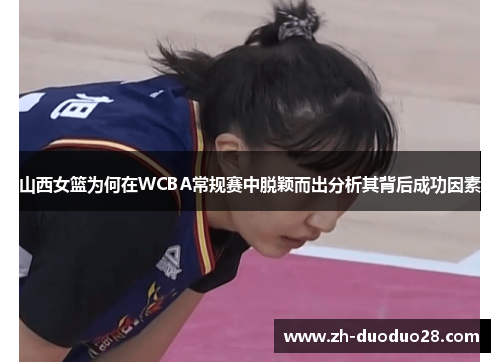 山西女篮为何在WCBA常规赛中脱颖而出分析其背后成功因素