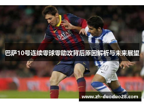 巴萨10号连续零球零助攻背后原因解析与未来展望 巴萨10号连续零球零助攻背后原因解析与未来展望