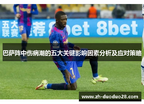 巴萨阵中伤病潮的五大关键影响因素分析及应对策略