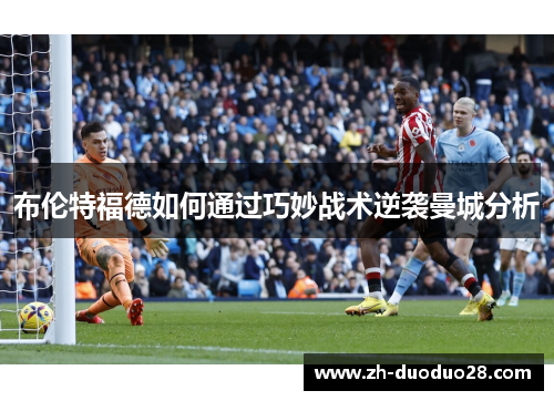布伦特福德如何通过巧妙战术逆袭曼城分析