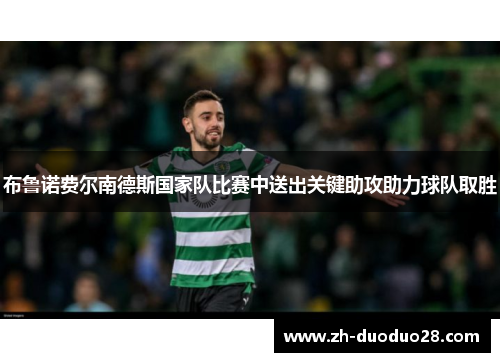 布鲁诺费尔南德斯国家队比赛中送出关键助攻助力球队取胜